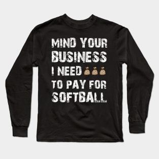 Mind Your Business, I Need Money To Pay For Softball Long Sleeve T-Shirt